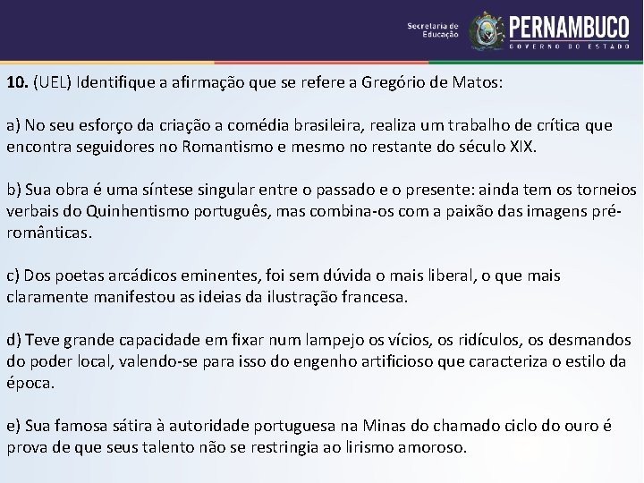 10. (UEL) Identifique a afirmação que se refere a Gregório de Matos: a) No