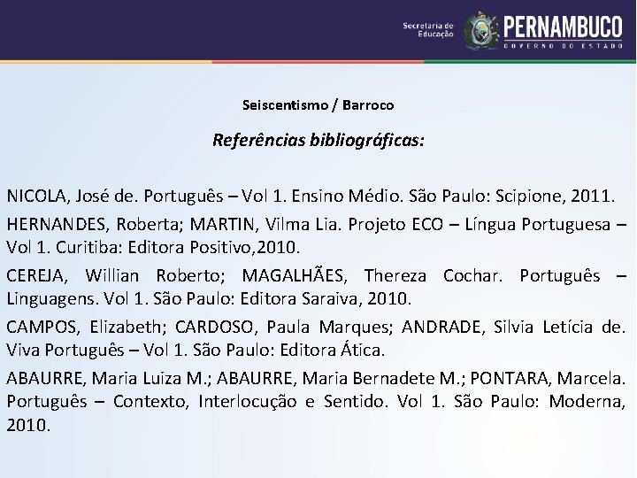 Seiscentismo / Barroco Referências bibliográficas: NICOLA, José de. Português – Vol 1. Ensino Médio.
