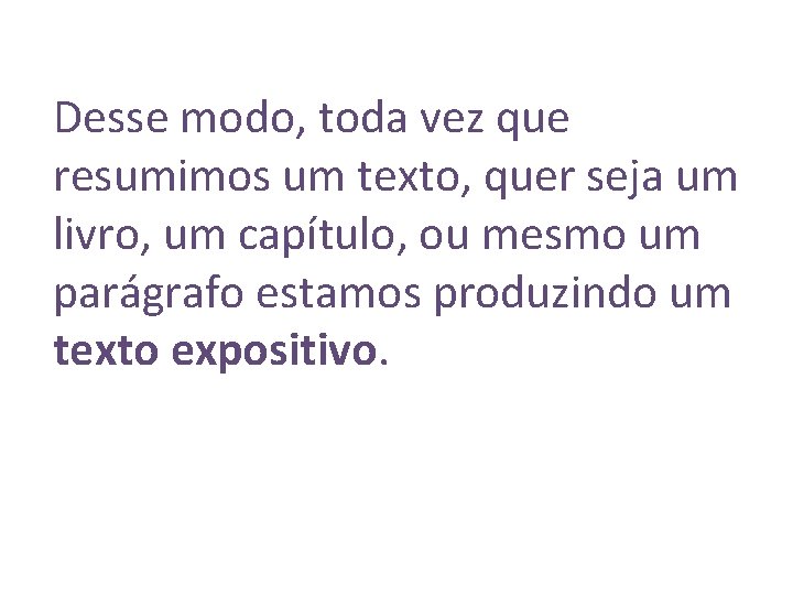 Desse modo, toda vez que resumimos um texto, quer seja um livro, um capítulo,