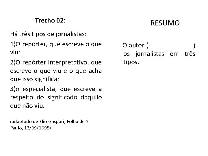 Trecho 02: Há três tipos de jornalistas: 1)O repórter, que escreve o que viu;