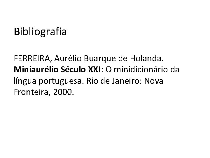 Bibliografia FERREIRA, Aurélio Buarque de Holanda. Miniaurélio Século XXI: O minidicionário da língua portuguesa.