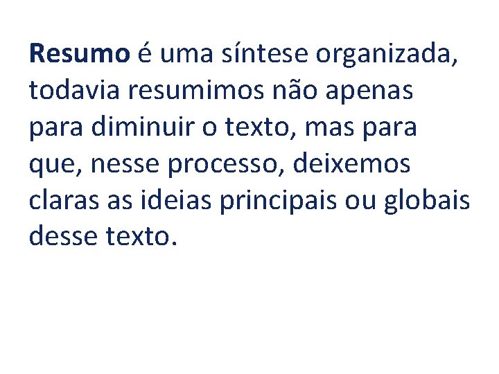 Resumo é uma síntese organizada, todavia resumimos não apenas para diminuir o texto, mas