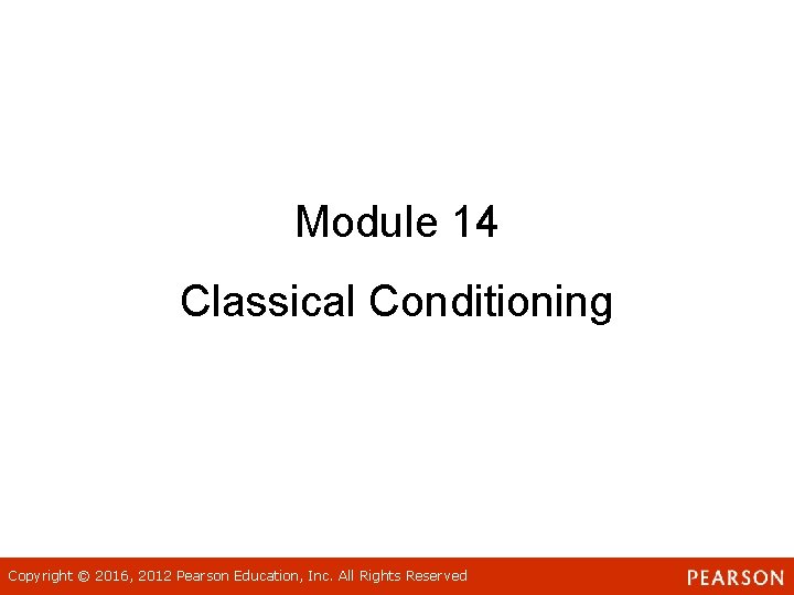 Module 14 Classical Conditioning Copyright © 2016, 2012 Pearson Education, Inc. All Rights Reserved