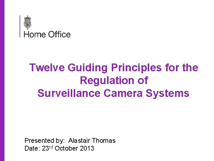 Twelve Guiding Principles for the Regulation of Surveillance Camera Systems Presented by: Alastair Thomas