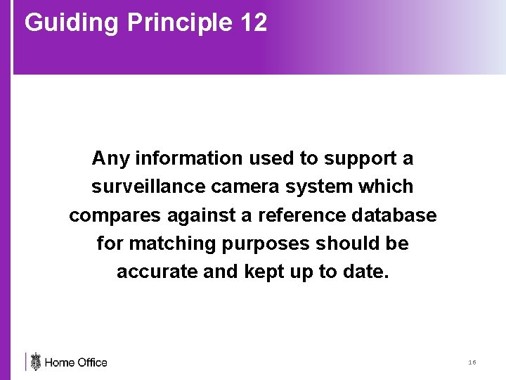 Guiding Principle 12 Any information used to support a surveillance camera system which compares