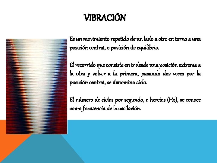 VIBRACIÓN Es un movimiento repetido de un lado a otro en torno a una