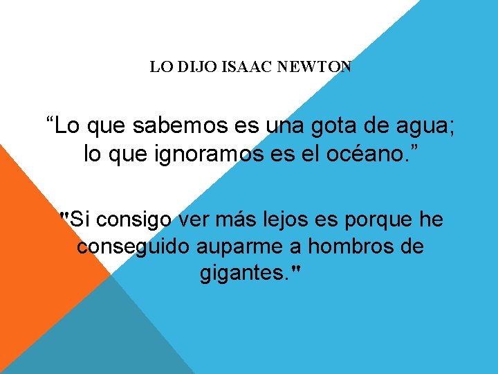 LO DIJO ISAAC NEWTON “Lo que sabemos es una gota de agua; lo que