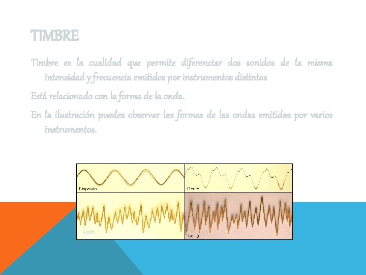 TIMBRE Timbre es la cualidad que permite diferenciar dos sonidos de la misma intensidad