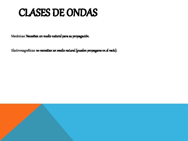 CLASES DE ONDAS Mecánicas: Necesitan un medio natural para su propagación. Electromagnéticas: no necesitan