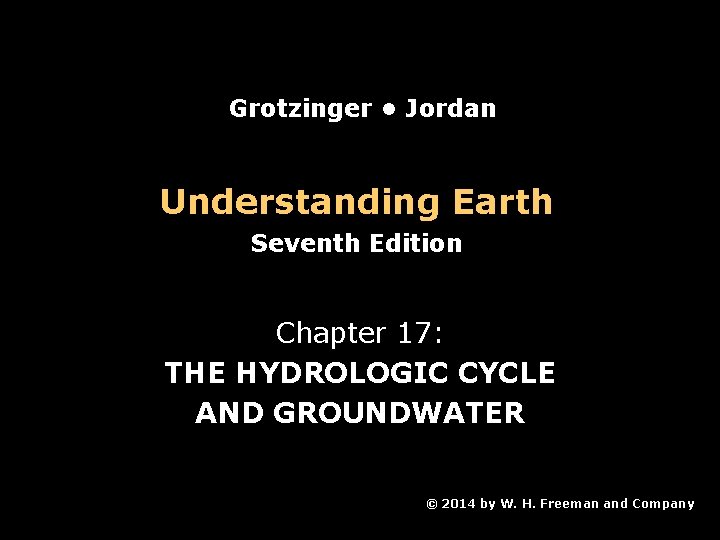 Grotzinger • Jordan Understanding Earth Seventh Edition Chapter 17: THE HYDROLOGIC CYCLE AND GROUNDWATER