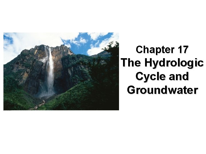 Chapter 17 The Hydrologic Cycle and Groundwater 