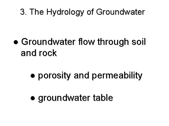 3. The Hydrology of Groundwater ● Groundwater flow through soil and rock ● porosity