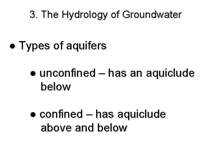 3. The Hydrology of Groundwater ● Types of aquifers ● unconfined – has an