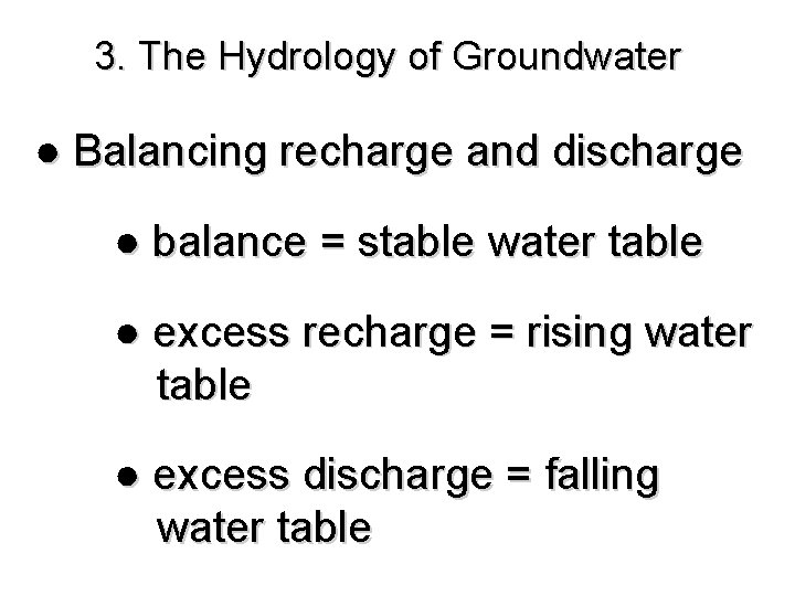 3. The Hydrology of Groundwater ● Balancing recharge and discharge ● balance = stable