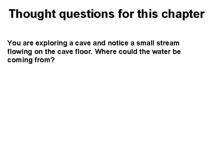 Thought questions for this chapter You are exploring a cave and notice a small