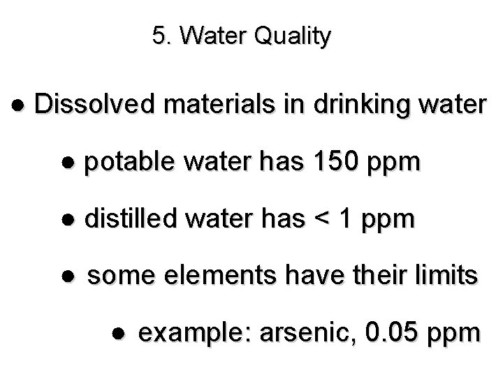 5. Water Quality ● Dissolved materials in drinking water ● potable water has 150