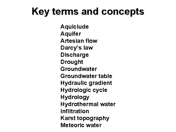 Key terms and concepts Aquiclude Aquifer Artesian flow Darcy’s law Discharge Drought Groundwater table