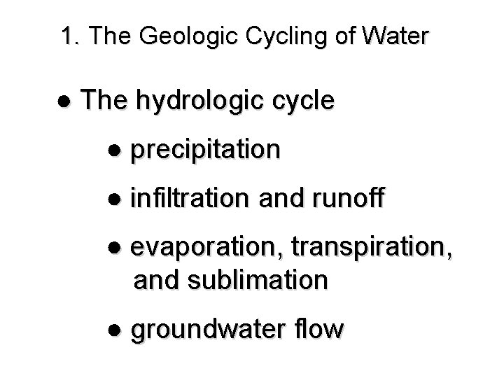 1. The Geologic Cycling of Water ● The hydrologic cycle ● precipitation ● infiltration