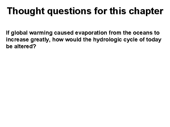 Thought questions for this chapter If global warming caused evaporation from the oceans to