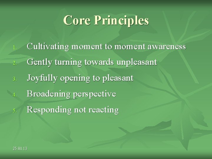 Core Principles 1. Cultivating moment to moment awareness 2. Gently turning towards unpleasant 3. Core Principles 1. Cultivating moment to moment awareness 2. Gently turning towards unpleasant 3.