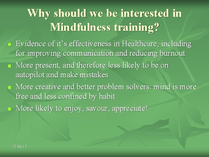Why should we be interested in Mindfulness training? n n Evidence of it’s effectiveness Why should we be interested in Mindfulness training? n n Evidence of it’s effectiveness