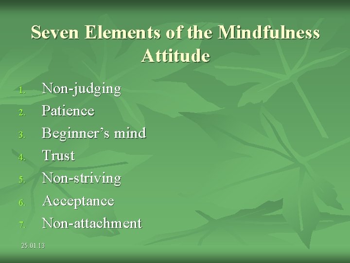 Seven Elements of the Mindfulness Attitude 1. 2. 3. 4. 5. 6. 7. Non-judging Seven Elements of the Mindfulness Attitude 1. 2. 3. 4. 5. 6. 7. Non-judging