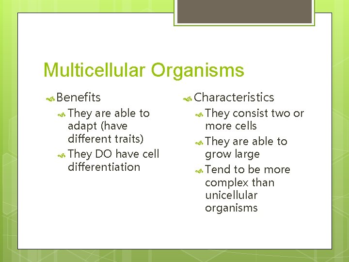 Multicellular Organisms Benefits They are able to adapt (have different traits) They DO have