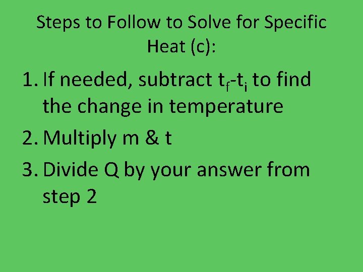 Steps to Follow to Solve for Specific Heat (c): 1. If needed, subtract tf-ti