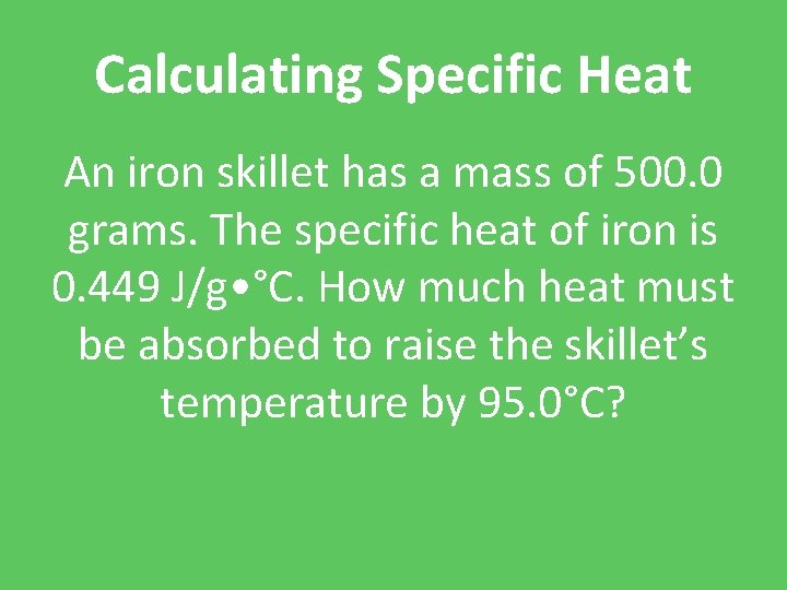 Calculating Specific Heat An iron skillet has a mass of 500. 0 grams. The