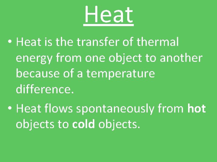 Heat • Heat is the transfer of thermal energy from one object to another