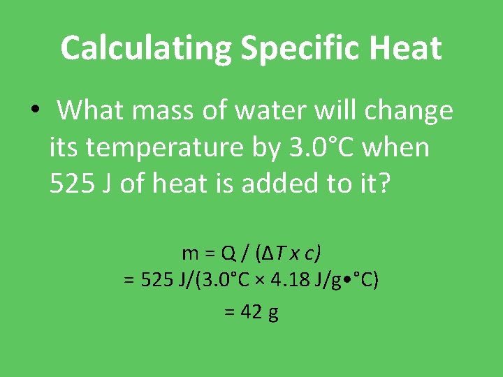 Calculating Specific Heat • What mass of water will change its temperature by 3.