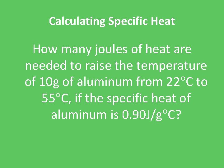 Calculating Specific Heat How many joules of heat are needed to raise the temperature