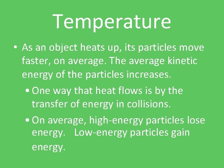 Temperature • As an object heats up, its particles move faster, on average. The