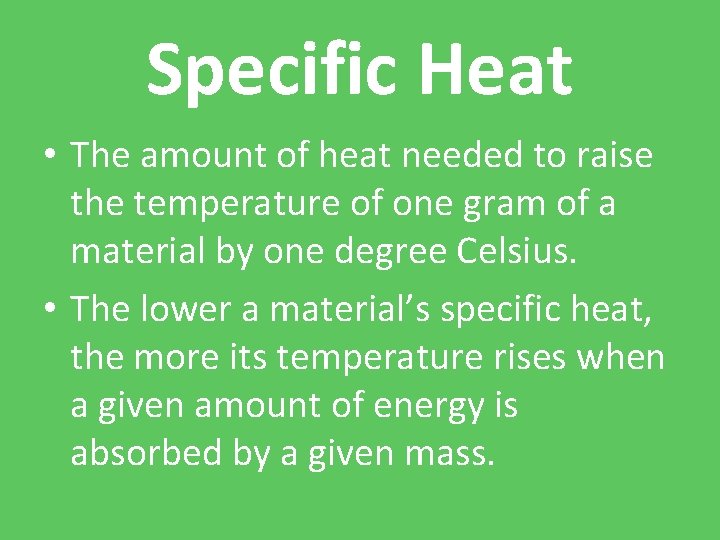 Specific Heat • The amount of heat needed to raise the temperature of one