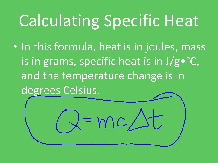 Calculating Specific Heat • In this formula, heat is in joules, mass is in