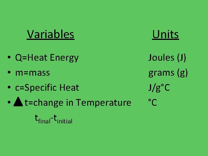Variables • Q=Heat Energy • m=mass • c=Specific Heat • t=change in Temperature tfinal-tinitial
