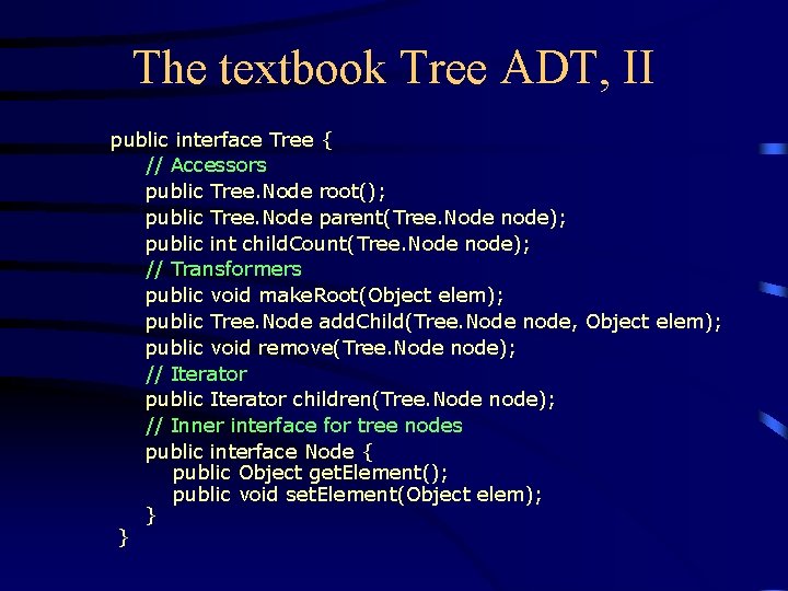 The textbook Tree ADT, II public interface Tree { // Accessors public Tree. Node