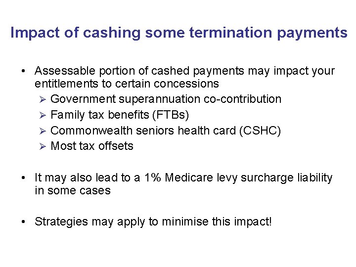 Impact of cashing some termination payments • Assessable portion of cashed payments may impact Impact of cashing some termination payments • Assessable portion of cashed payments may impact