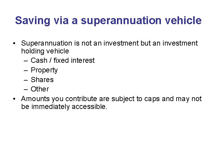 Saving via a superannuation vehicle • Superannuation is not an investment but an investment Saving via a superannuation vehicle • Superannuation is not an investment but an investment