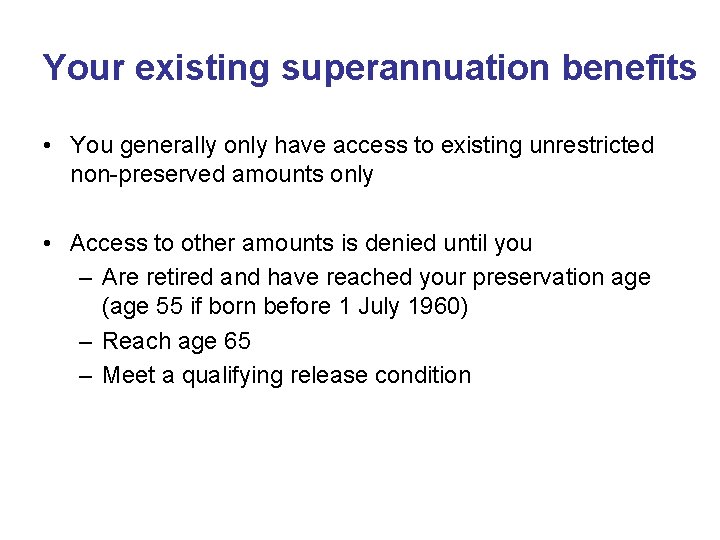 Your existing superannuation benefits • You generally only have access to existing unrestricted non-preserved Your existing superannuation benefits • You generally only have access to existing unrestricted non-preserved