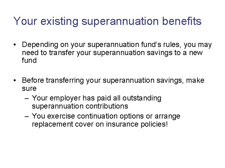Your existing superannuation benefits • Depending on your superannuation fund’s rules, you may need Your existing superannuation benefits • Depending on your superannuation fund’s rules, you may need