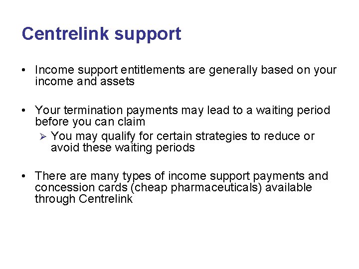 Centrelink support • Income support entitlements are generally based on your income and assets Centrelink support • Income support entitlements are generally based on your income and assets