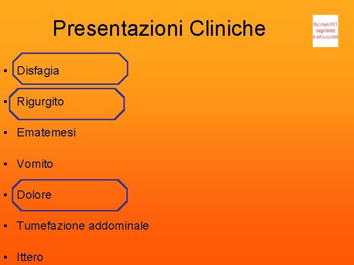 Presentazioni Cliniche • Disfagia • Rigurgito • Ematemesi • Vomito • Dolore • Tumefazione