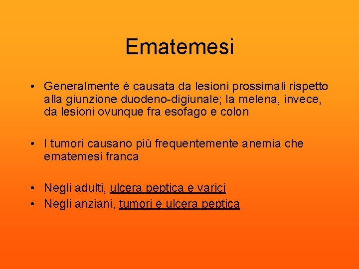 Ematemesi • Generalmente è causata da lesioni prossimali rispetto alla giunzione duodeno-digiunale; la melena,