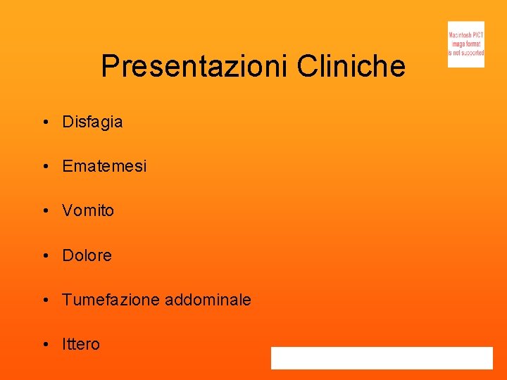 Presentazioni Cliniche • Disfagia • Ematemesi • Vomito • Dolore • Tumefazione addominale •