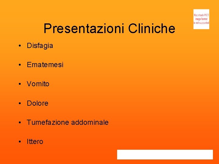 Presentazioni Cliniche • Disfagia • Ematemesi • Vomito • Dolore • Tumefazione addominale •