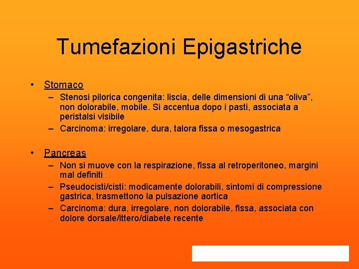 Tumefazioni Epigastriche • Stomaco – Stenosi pilorica congenita: liscia, delle dimensioni di una “oliva”,