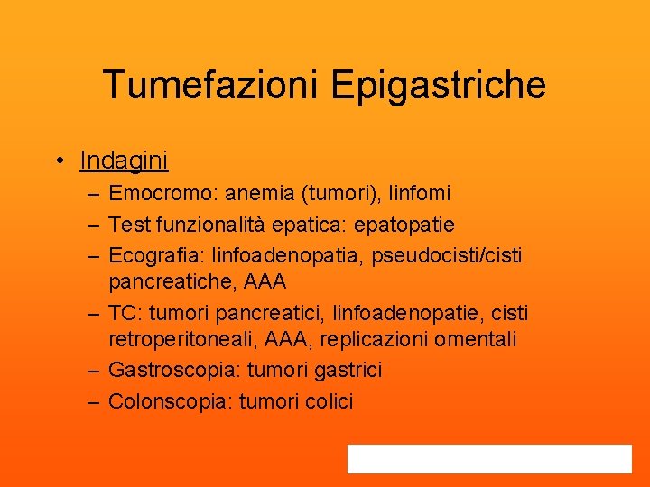 Tumefazioni Epigastriche • Indagini – Emocromo: anemia (tumori), linfomi – Test funzionalità epatica: epatopatie