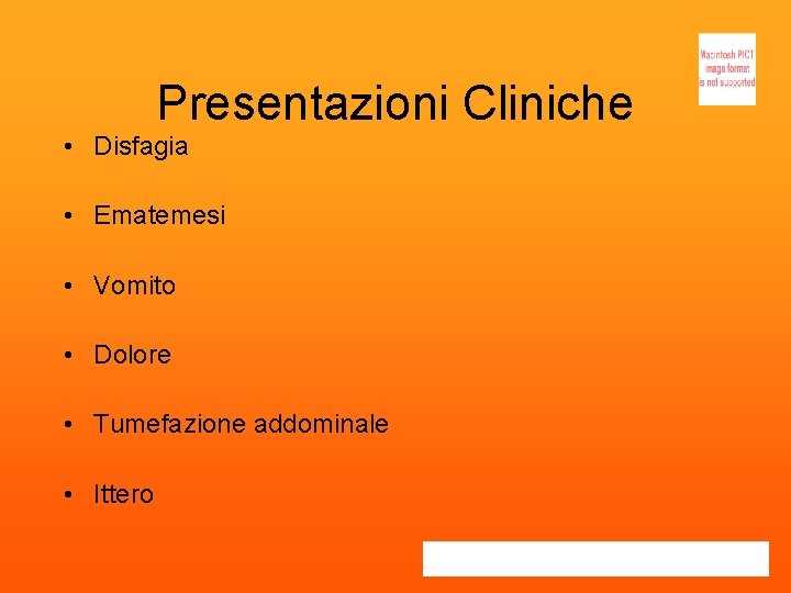 Presentazioni Cliniche • Disfagia • Ematemesi • Vomito • Dolore • Tumefazione addominale •