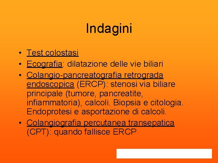 Indagini • Test colostasi • Ecografia: dilatazione delle vie biliari • Colangio-pancreatografia retrograda endoscopica